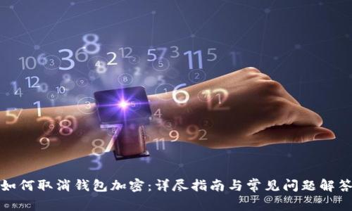 如何取消钱包加密：详尽指南与常见问题解答
