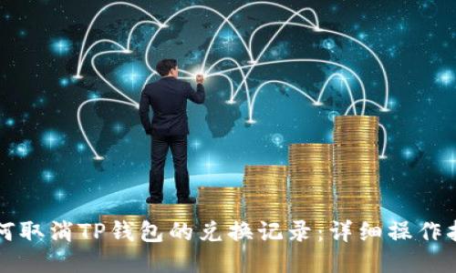 如何取消TP钱包的兑换记录：详细操作指南