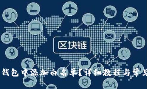 如何在TP钱包中添加白名单？详细教程与常见问题解析