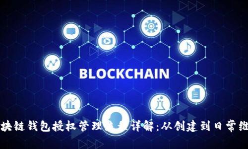 区块链钱包授权管理流程详解：从创建到日常维护