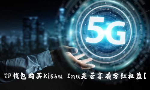TP钱包购买Kishu Inu是否享有分红权益？