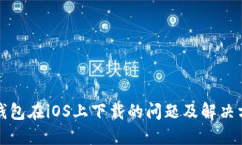TP钱包在iOS上下载的问题及解决方案
