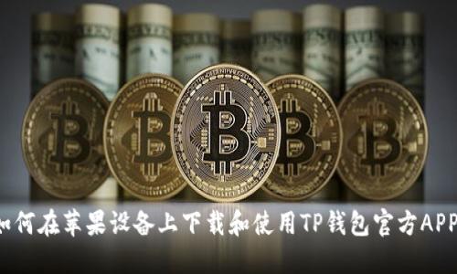 如何在苹果设备上下载和使用TP钱包官方APP？