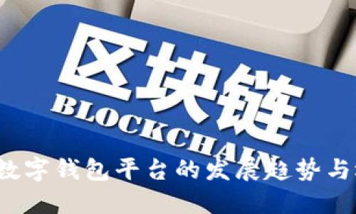 2023年数字钱包平台的发展趋势与选择指南