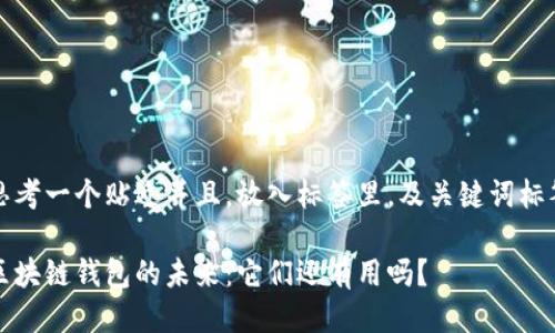思考一个贴近并且，放入标签里，及关键词标签

区块链钱包的未来：它们还有用吗？