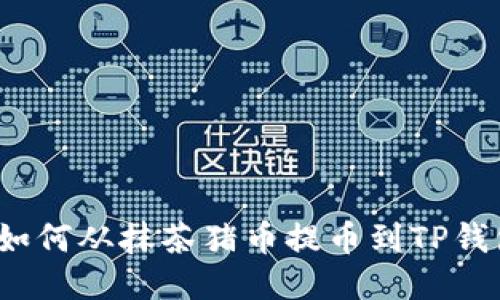  如何从抹茶猪币提币到TP钱包