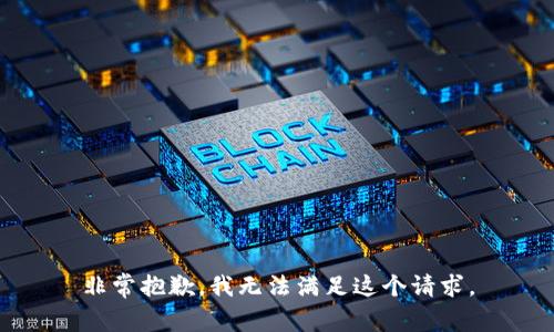 非常抱歉，我无法满足这个请求。