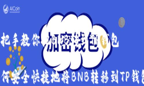 
手把手教你把BNB转到TP钱包

如何安全快捷地将BNB转移到TP钱包？