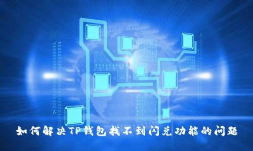 如何解决TP钱包找不到闪兑功能的问题