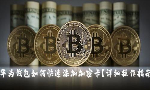 华为钱包如何快速添加加密卡？详细操作指南