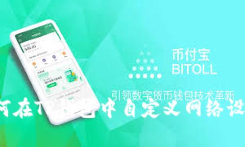 如何在TP钱包中自定义网络设置？