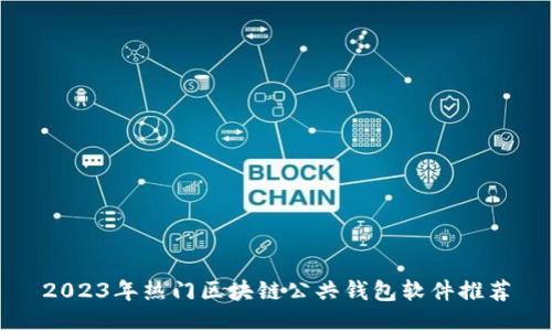 2023年热门区块链公共钱包软件推荐