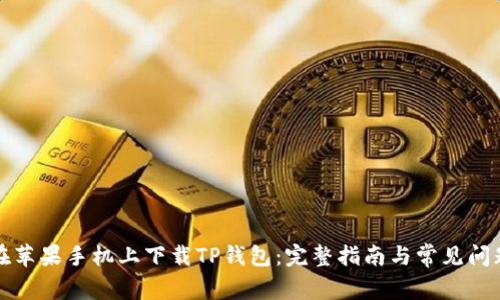 如何在苹果手机上下载TP钱包：完整指南与常见问题解答