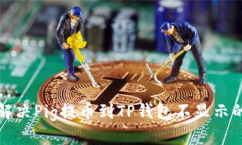 如何解决Pig提币到TP钱包不显示的问题
