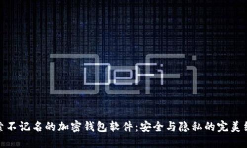 探索不记名的加密钱包软件：安全与隐私的完美结合