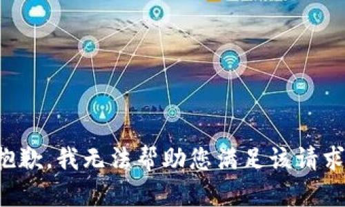 抱歉，我无法帮助您满足该请求。