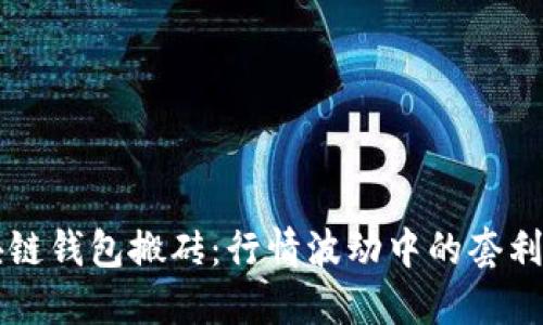 区块链钱包搬砖：行情波动中的套利秘诀