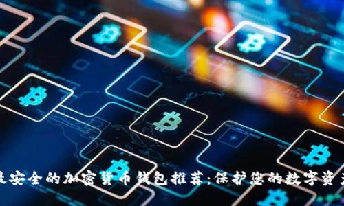 最安全的加密货币钱包推荐：保护您的数字资产