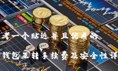 思考一个贴近并且优质的
tp钱包互转手续费及安全性详解