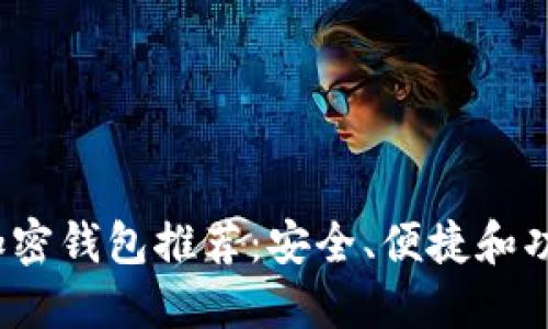 2023年最佳加密钱包推荐：安全、便捷和功能全方位指南