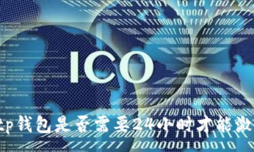 :
  tp钱包是否需要24小时才能激活？