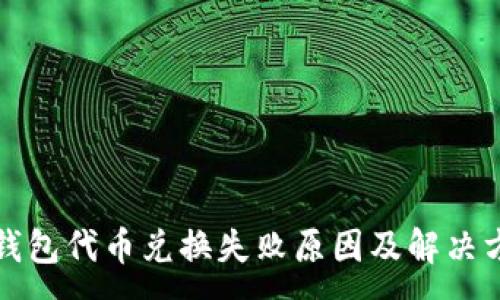 :
TP钱包代币兑换失败原因及解决方法