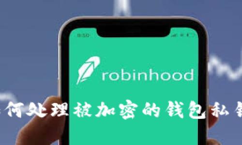 如何处理被加密的钱包私钥？