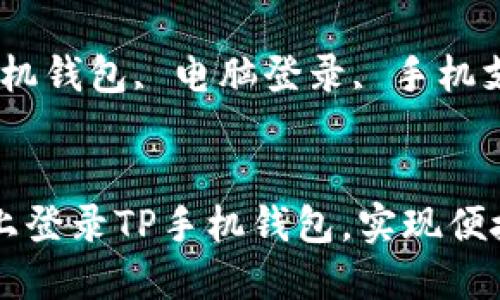 题目：如何在电脑上登录TP手机钱包，实现便捷管理？

关键词：TP手机钱包, 电脑登录, 手机支付


如何在电脑上登录TP手机钱包，实现便捷管理？