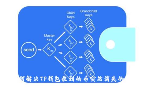 如何解决TP钱包收到的币突然消失的问题？