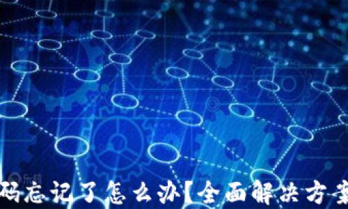 
数字钱包密码忘记了怎么办？全面解决方案与安全提示