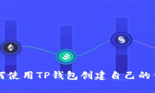 如何使用TP钱包创建自己的代币