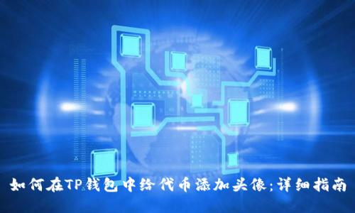 如何在TP钱包中给代币添加头像：详细指南