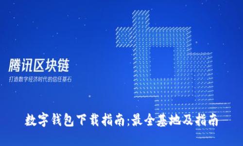 数字钱包下载指南：最全基地及指南