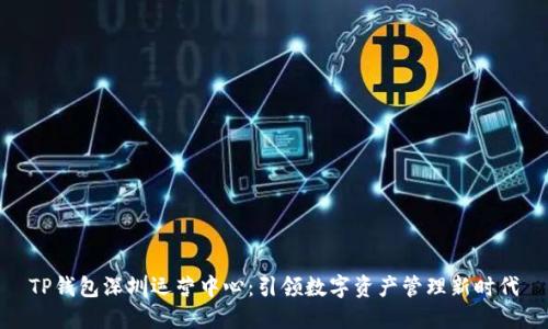 TP钱包深圳运营中心：引领数字资产管理新时代