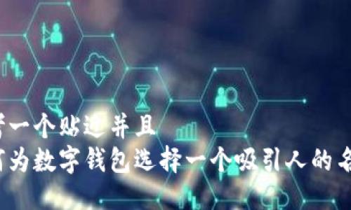 思考一个贴近并且  
如何为数字钱包选择一个吸引人的名字？