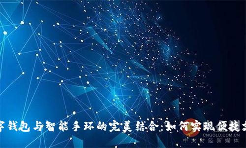 数字钱包与智能手环的完美结合：如何实现便捷支付