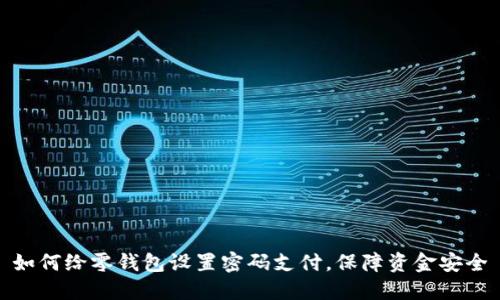 如何给零钱包设置密码支付，保障资金安全