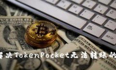 如何解决TokenPocket无法转账