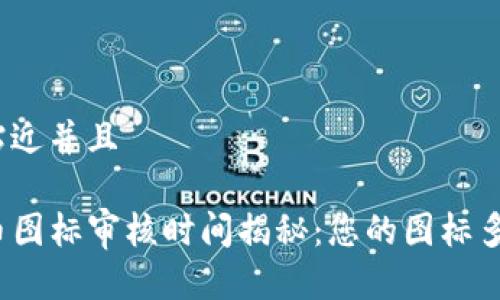 思考一个贴近并且

TP钱包代币图标审核时间揭秘：您的图标多久能通过？