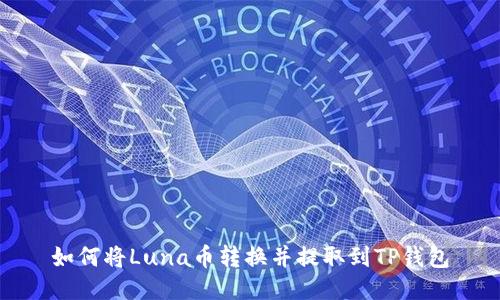 如何将Luna币转换并提取到TP钱包