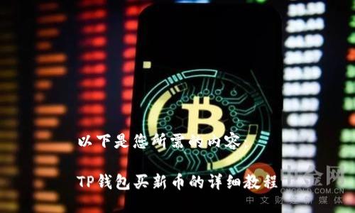 以下是您所需的内容：

TP钱包买新币的详细教程