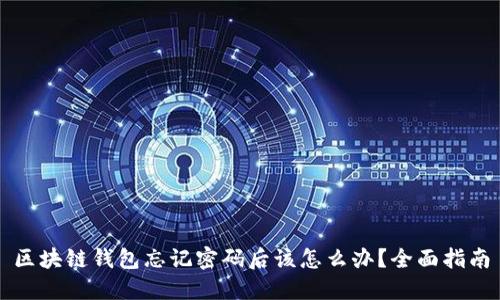 区块链钱包忘记密码后该怎么办？全面指南