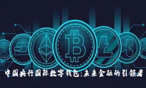 中国央行国际数字钱包：未来金融的引领者